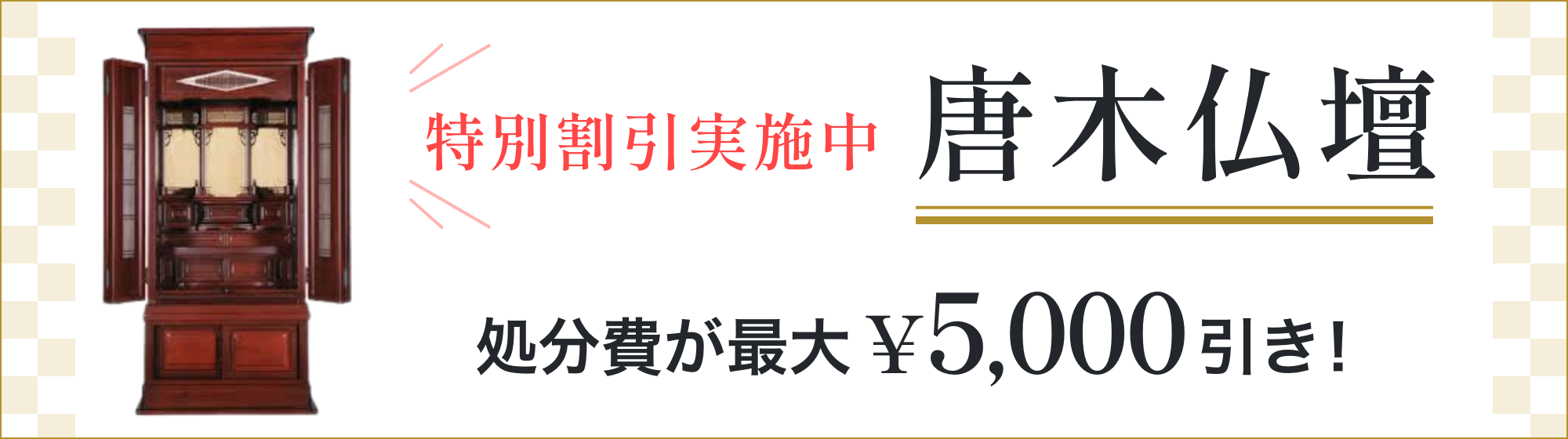 特別割引実施中 唐木仏壇 処分費が最大「￥5,000」引き!